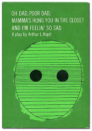 Item #100670 Oh Dad, Poor Dad, Mamma's Hung You in the Closet and I'm Feelin' So Sad. Arthur L. KOPIT.