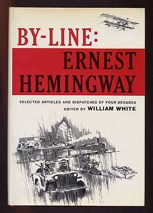 Item #100792 By-Line: Ernest Hemingway. Selected Articles and Dispatches of Four Decades. Ernest...