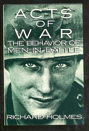 Item #101151 Acts of War: The Behavior of Men in Battle. Richard HOLMES.