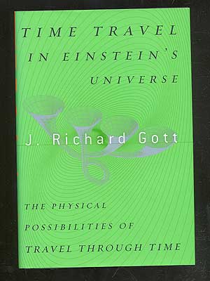 Item #101826 Time Travel in Einstein's Universe: The Physical Possibilities of Travel Through Time. J. Richard III GOTT.