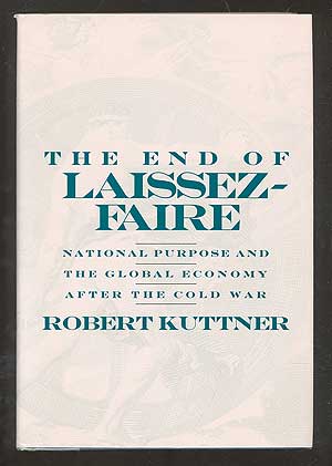 Item #102271 The End of Laissez-Faire: National Purpose and the Global Economy After the Cold War. Robert KUTTNER.