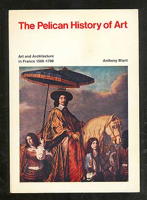 Item #102831 (The Pelican History of Art) Art and Architecture in France 1500 to 1700. Anthony BLUNT.