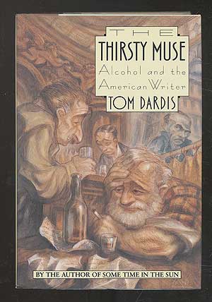 Item #102955 The Thirsty Muse: Alcohol and the American Writer. Tom DARDIS.