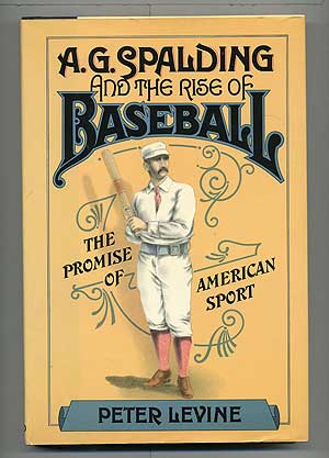Item #103669 A.G. Spalding and the Rise of Baseball: The Promise of American Sport. Peter LEVINE