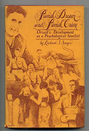 Item #103703 Primal Dream and Primal Crime: Orwell's Development as a Psychological Novelist. Richard I. SMYER.