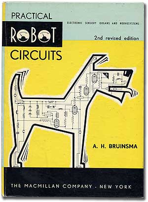 Item #103750 Practical Robot Circuits: Electronic Sensory Organs and Nerve Systems. A. H. BRUINSMA.