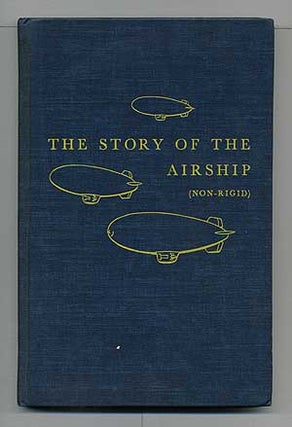 Item #103895 The Story of the Airship (Non-Rigid): A Study of One of America's Lesser Known...