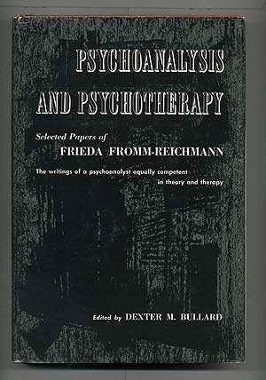 Item #104261 Psychoanalysis and Psychotherapy: Selected Papers of Frieda Fromm-Reichmann. Frieda FROMM-REICHMANN, Dexter M. Bullard.