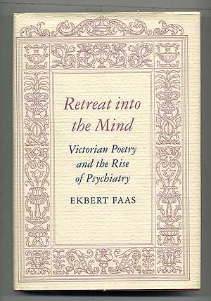 Item #104291 Retreat into the Mind: Victorian Poetry and the Rise of Psychiatry. Ekbert FAAS.