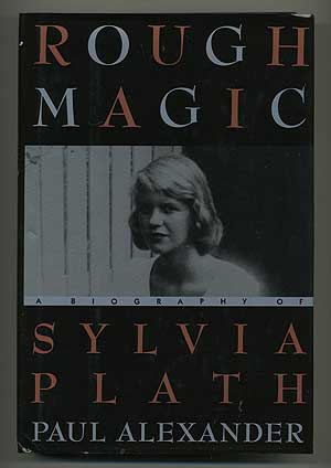Item #105815 Rough Magic: A Biography of Sylvia Plath. Paul ALEXANDER.