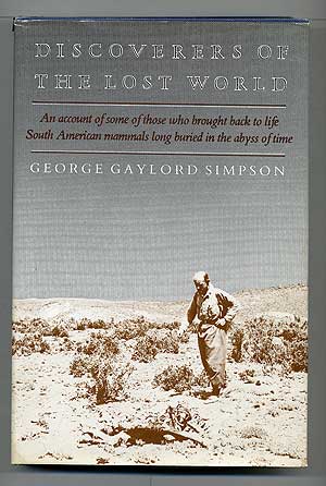Item #105954 Discoverers of the Lost World: An Account of Some of Those Who Brought Back to Life South American Mammals Long Buried in the Abyss of Time. George Gaylord SIMPSON.