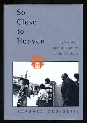 Item #106852 So Close to Heaven: The Vanishing Buddhist Kingdoms of the Himalayas. Barbara CROSSETTE.