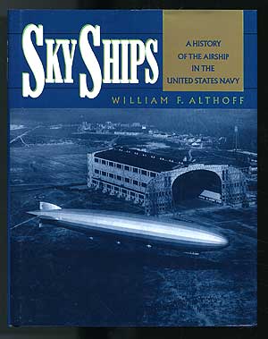 Item #107025 Sky Ships: A History of the Airship in the United States Navy. William F. ALTHOFF