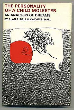 Item #107136 The Personality of a Child Molester: An Analysis of Dreams. Alan P. BELL, Calvin S....