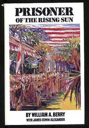 Item #107143 Prisoner of the Rising Sun. William A. BERRY, James Edwin Alexander