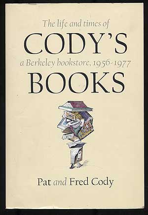 Item #107947 Cody's Books: The Life and Times of a Berkeley Bookstore, 1956 to 1977. Pat and Fred CODY.