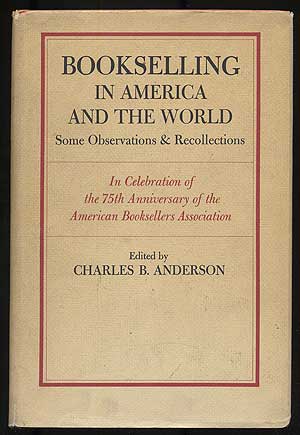 Item #107958 Bookselling in America and the World, Some Observations & Recollections: In Celebration of the 75th Anniversary of the American Booksellers Association. Charles B. ANDERSON.