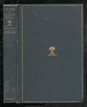 Item #108004 The Writings in Prose and Verse of Eugene Field: The Love Affairs of a Bibliomaniac. Eugene FIELD.