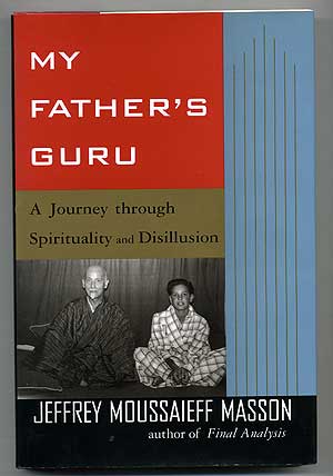 Item #108019 My Father's Guru: A Journey Through Spirituality and Disillusion. Jeffrey Moussaieff MASSON.