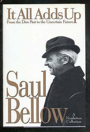 Item #108051 It All Adds Up: From the Dim Past to the Uncertain Future. Saul BELLOW