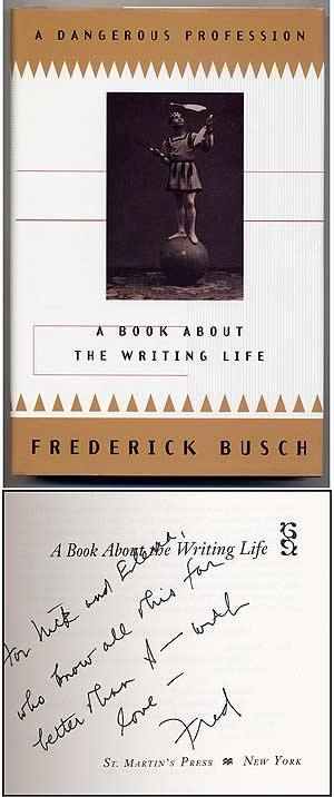 Item #109147 A Dangerous Profession: A Book about the Writing Life. Frederick BUSCH.
