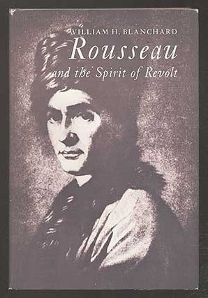Item #109203 Rousseau and the Spirit of Revolt: A Psychological Study. William H. BLANCHARD
