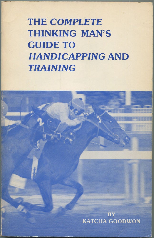 Item #111287 The Complete Thinking Man's Guide To Handicapping and Training. Katcha GOODWON.