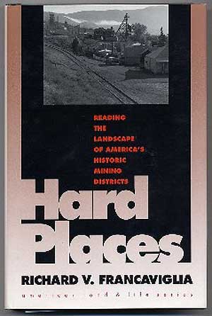 Item #111547 Hard Places Reading The Landscape Of America's Historic Mining Districts. Richard V. FRANCAVIGLIA.