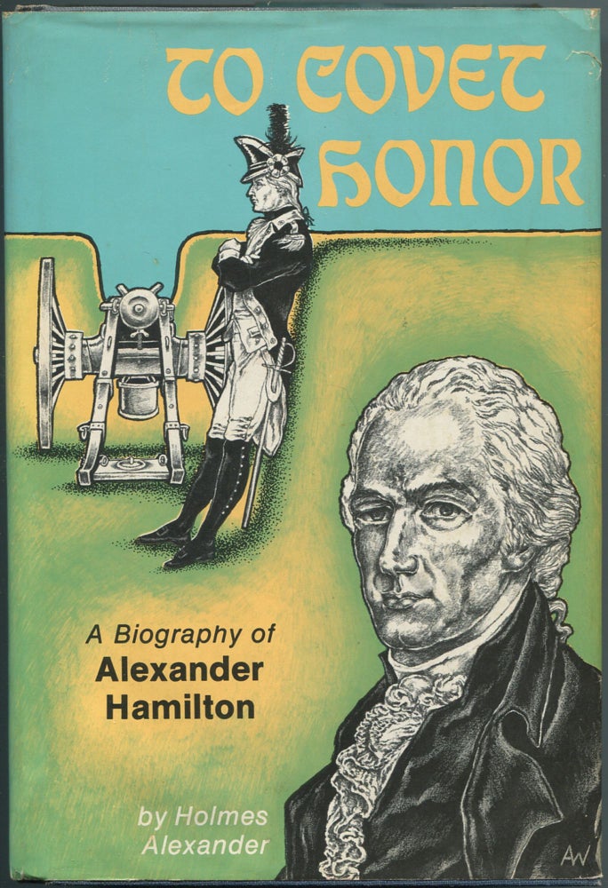 Item #111645 To Covet Honor: A Biography of Alexander Hamilton. Holmes ALEXANDER.
