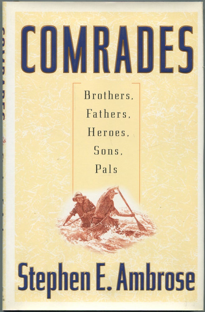 Item #112164 Comrades: Brothers, Fathers, Heroes, Sons, Pals. Stephen E. AMBROSE.