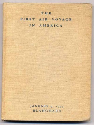 The First Air Voyage in America: the times, the place, and the people of the Blanchard balloon. Jean Pierre BLANCHARD.