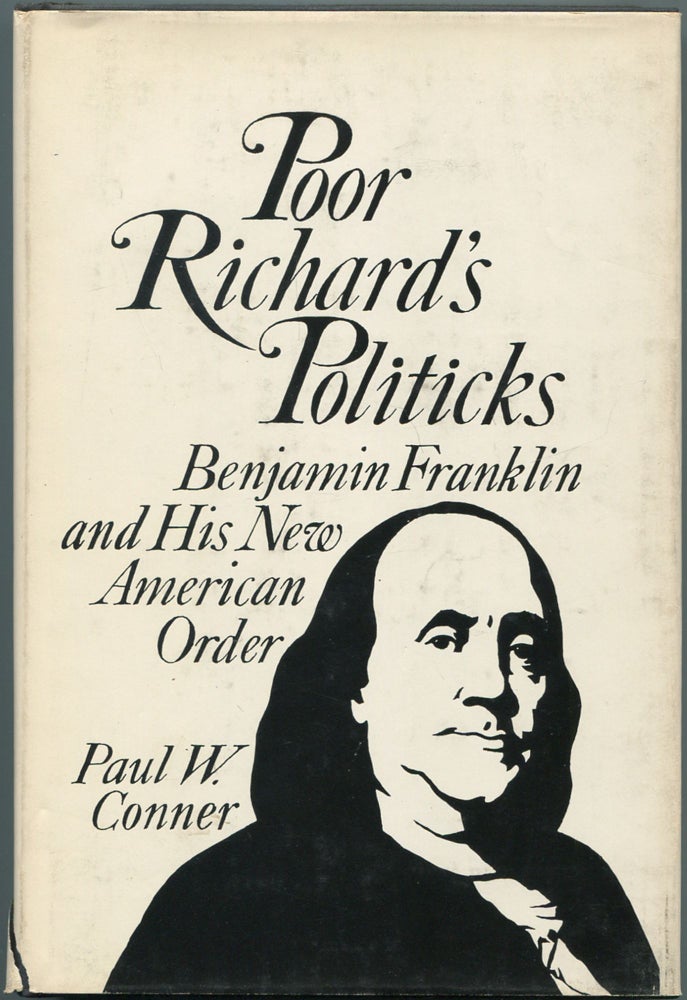 Item #112728 Poor Richard's Politicks: Benjamin Franklin and His New American Order. Paul W. CONNER.
