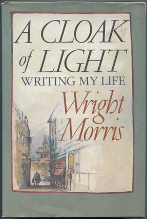 Item #113254 A Cloak of Light: Writing My Life. Wright MORRIS