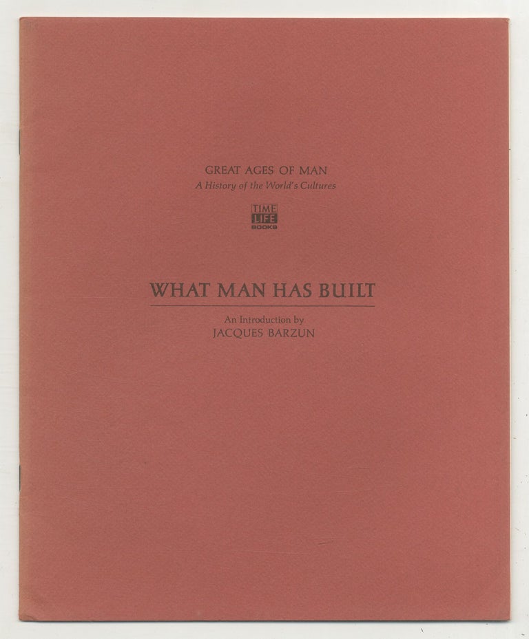 Item #113317 What Man Has Built (Great Ages of Man: A History of the World's Cultures). Jacques BARZUN.