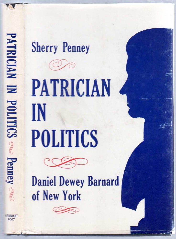 Item #115724 Patrician In Politics: Daniel Dewey Barnard of New York. Sherry PENNEY.