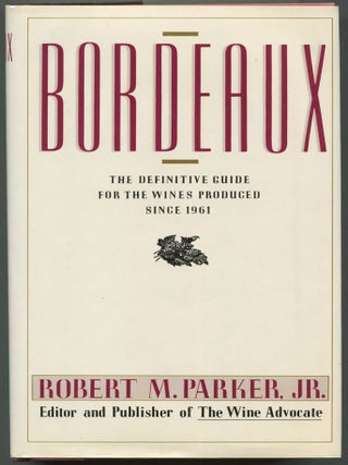Item #118474 Bordeaux: The Definitive Guide for the Wines Produced Since 1961. Robert M. PARKER, Jr