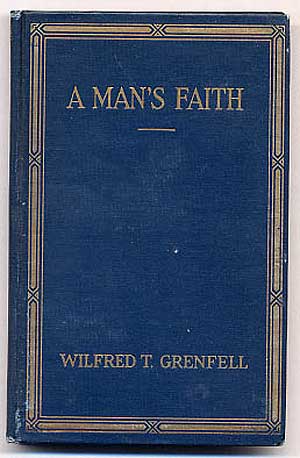 Item #119850 A Man's Faith. Wilfred T. GRENFELL.