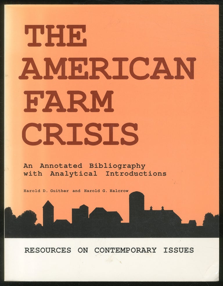 Item #121751 The American Farm Crisis: An Annotated Bibliography with Analytical Introductions. Harold D. GUITHER, Harold G. Halcrow.
