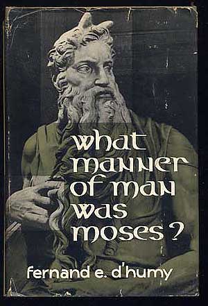 Item #121811 What Manner of Man Was Moses? Fernand E. D'HUMY.