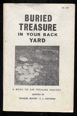 Item #122343 Buried Treasure In Your Back Yard: A Book to Aid Treasure Hunters. R. L. MOTTRAM.