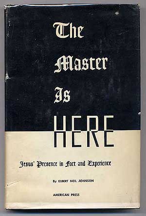 Item #130528 The Master Is Here: Jesus' Presence in Fact and Experience. Elbert Neil JOHNSON.