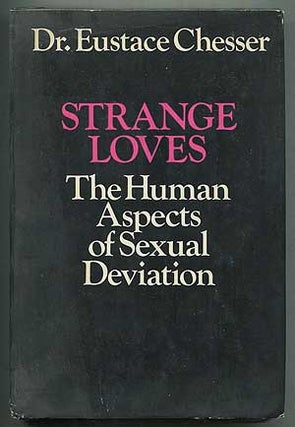 Item #132868 Strange Loves, The Human Aspects of Sexual Deviation. Eustace CHESSER