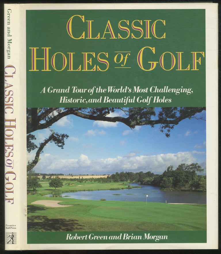Item #133173 Classic Holes of Golf: A Grand Tour of the World's Most Challenging, Historic, and Beautiful Golf Holes. Robert GREEN, Brian Morgan.