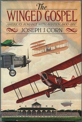 Item #133826 The Winged Gospel: America's Romance With Aviation, 1900-1950. Joseph J. CORN