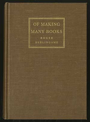 Item #137572 Of Making Many Books: A Hundred Years of Reading, Writing and Publishing. Roger BURLINGAME.