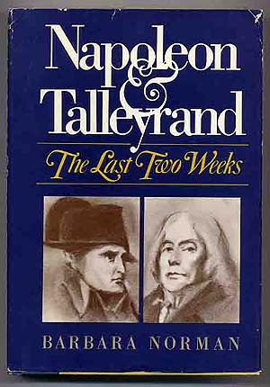 Item #139014 Napoleon and Talleyrand, the Last Two Weeks. Barbara NORMAN.