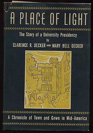 Item #139184 A Place of Light: The Story of a University Presidency. Clarence R. DECKER, Mary Bell Decker.