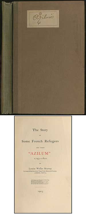 Item #139456 The Story of Some French Refugees and Their "Azilum": 1793-1800. Louise Welles MURRAY.