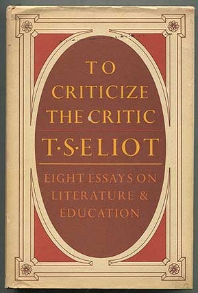 Item #146969 To Criticize the Critic: Eight Essays on Literature & Education. T. S. ELIOT