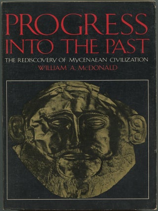 Item #146993 Progress Into The Past: The Rediscovery of Mycenaean Civilization. William A. MCDONALD